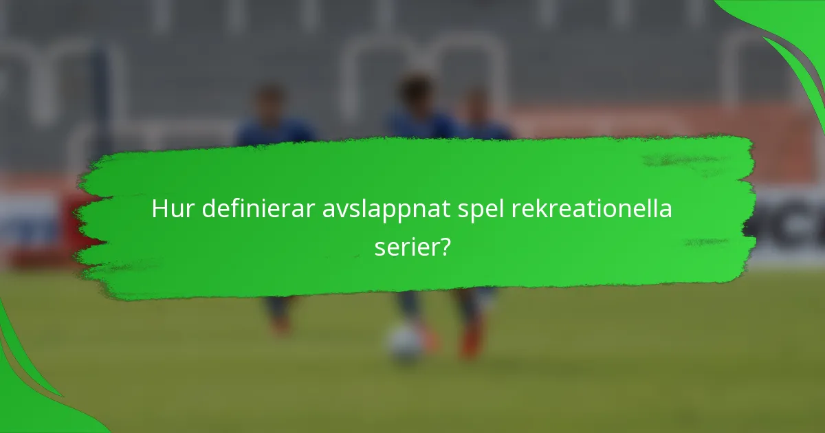 Hur definierar avslappnat spel rekreationella serier?