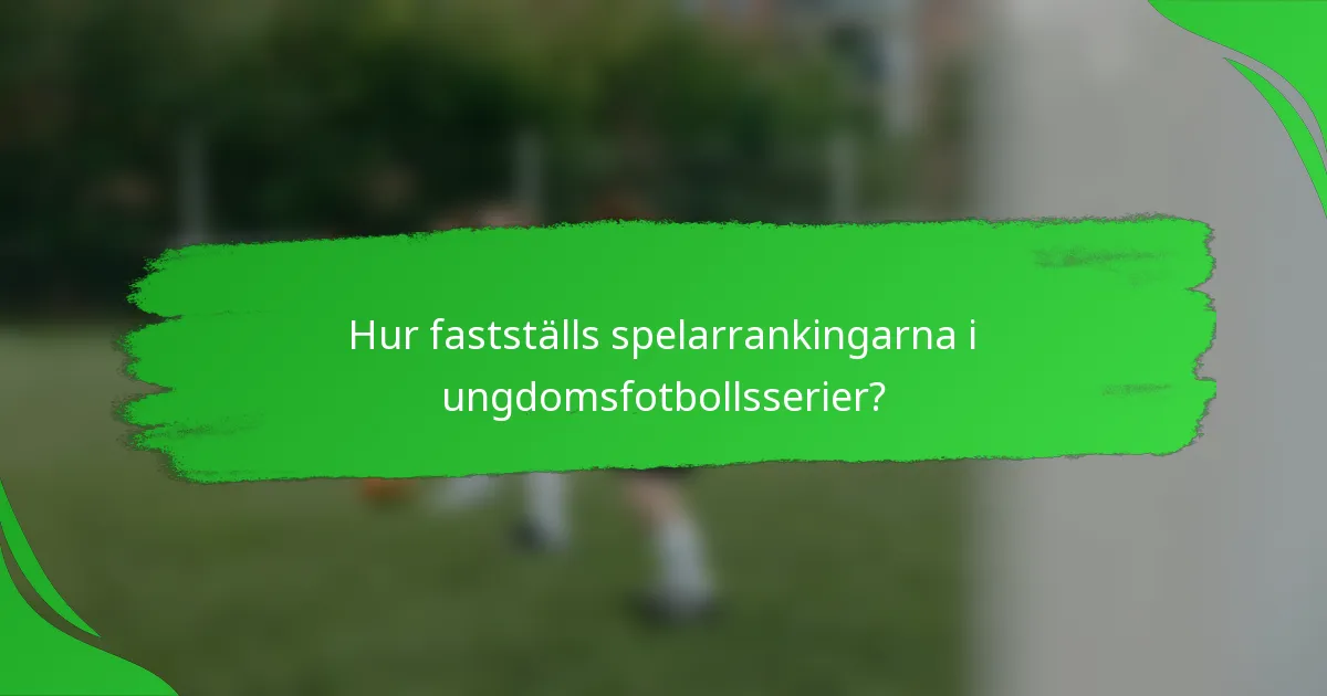 Hur fastställs spelarrankingarna i ungdomsfotbollsserier?