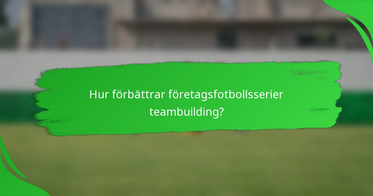 Hur förbättrar företagsfotbollsserier teambuilding?
