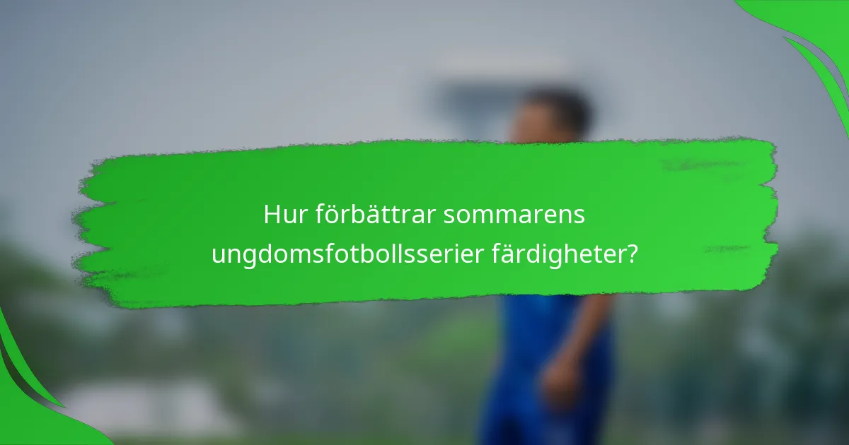 Hur förbättrar sommarens ungdomsfotbollsserier färdigheter?