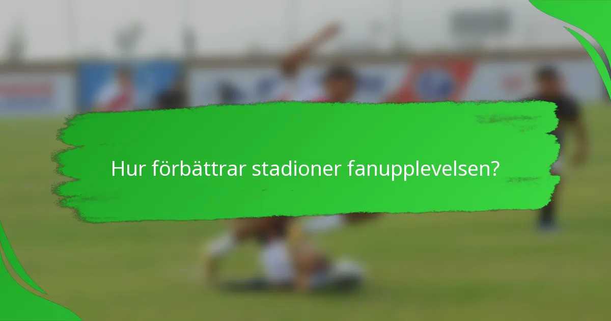 Hur förbättrar stadioner fanupplevelsen?