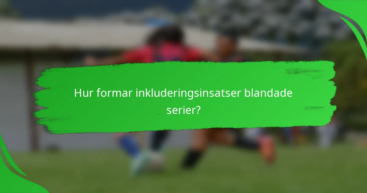 Hur formar inkluderingsinsatser blandade serier?