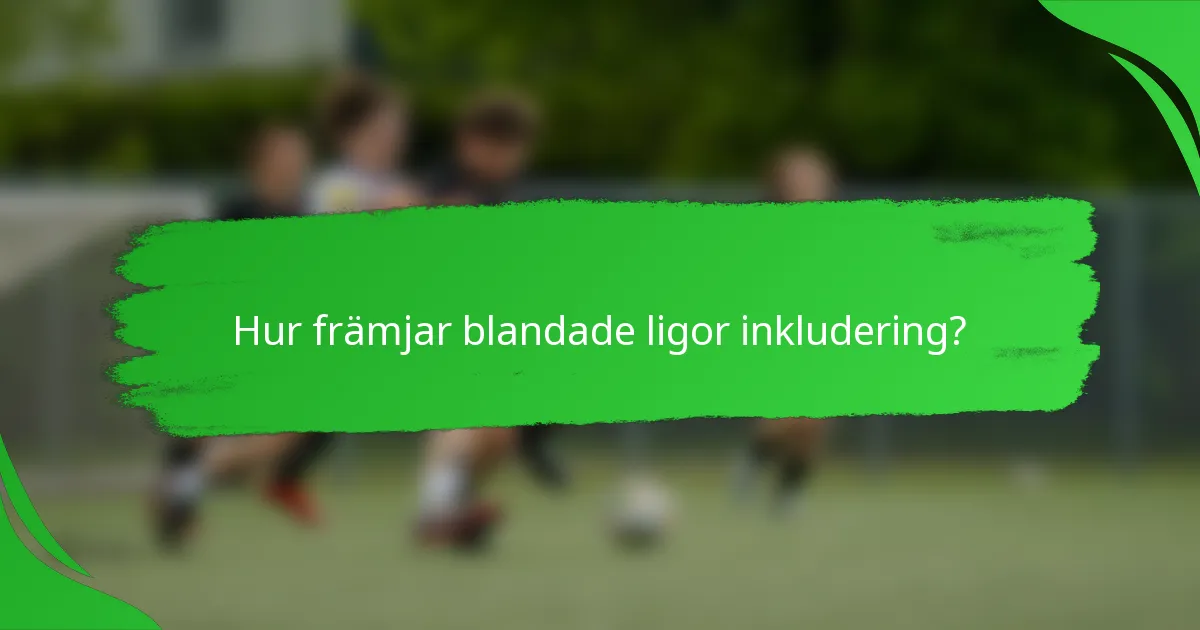 Hur främjar blandade ligor inkludering?