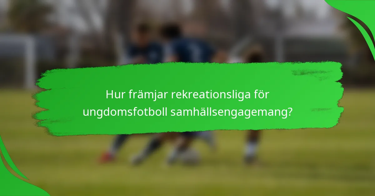 Hur främjar rekreationsliga för ungdomsfotboll samhällsengagemang?