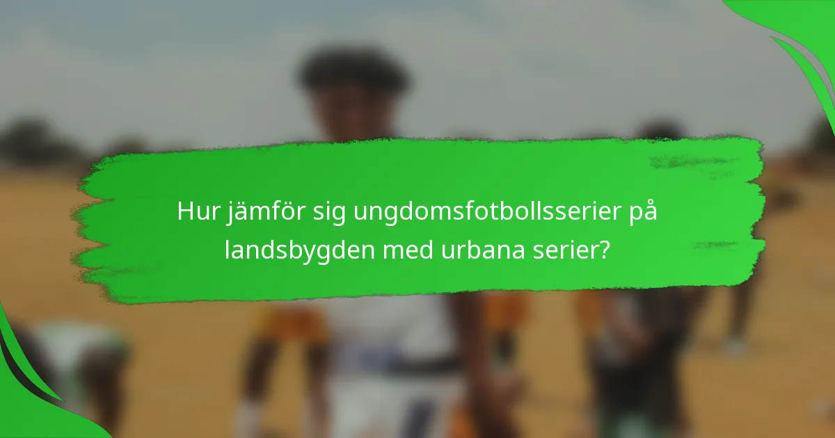 Hur jämför sig ungdomsfotbollsserier på landsbygden med urbana serier?