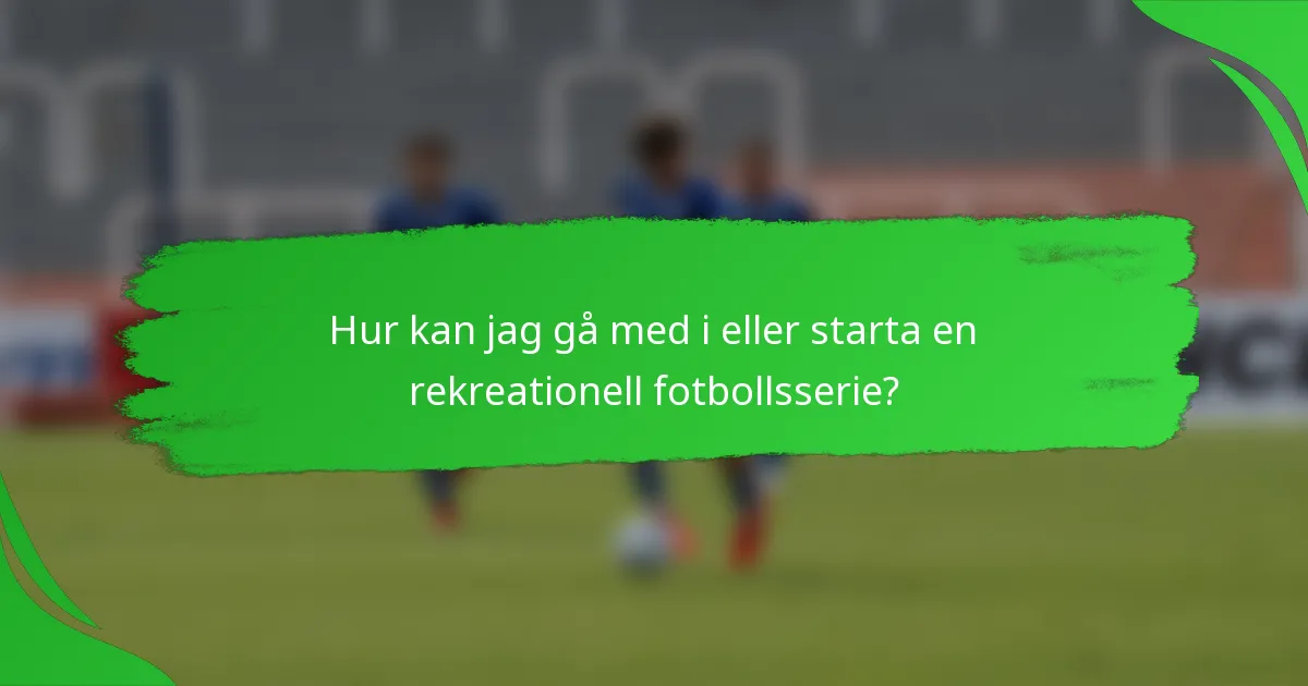Hur kan jag gå med i eller starta en rekreationell fotbollsserie?