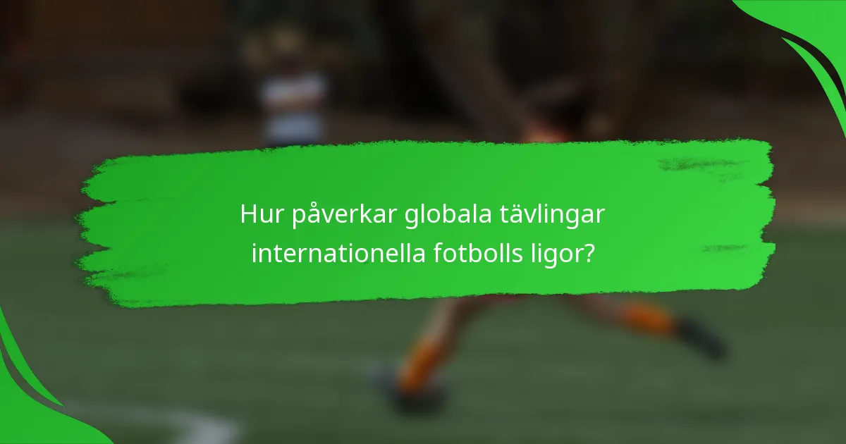 Hur påverkar globala tävlingar internationella fotbolls ligor?