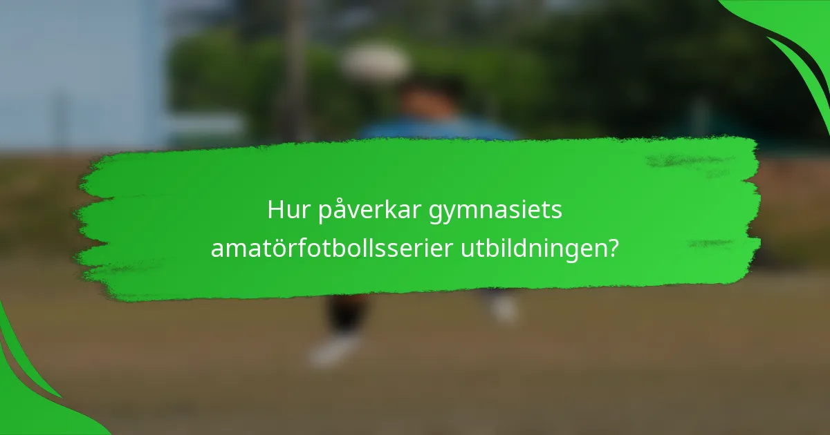 Hur påverkar gymnasiets amatörfotbollsserier utbildningen?