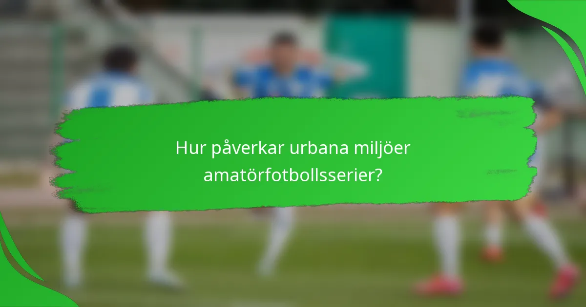Hur påverkar urbana miljöer amatörfotbollsserier?
