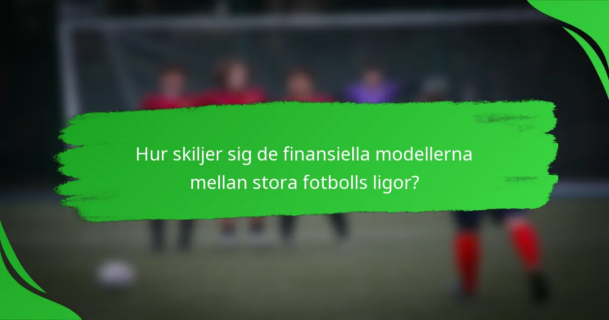 Hur skiljer sig de finansiella modellerna mellan stora fotbolls ligor?