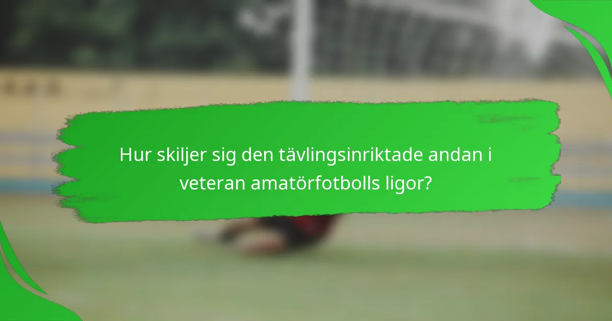 Hur skiljer sig den tävlingsinriktade andan i veteran amatörfotbolls ligor?