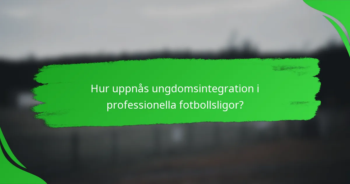 Hur uppnås ungdomsintegration i professionella fotbollsligor?