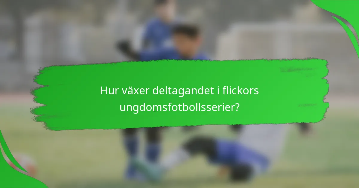 Hur växer deltagandet i flickors ungdomsfotbollsserier?