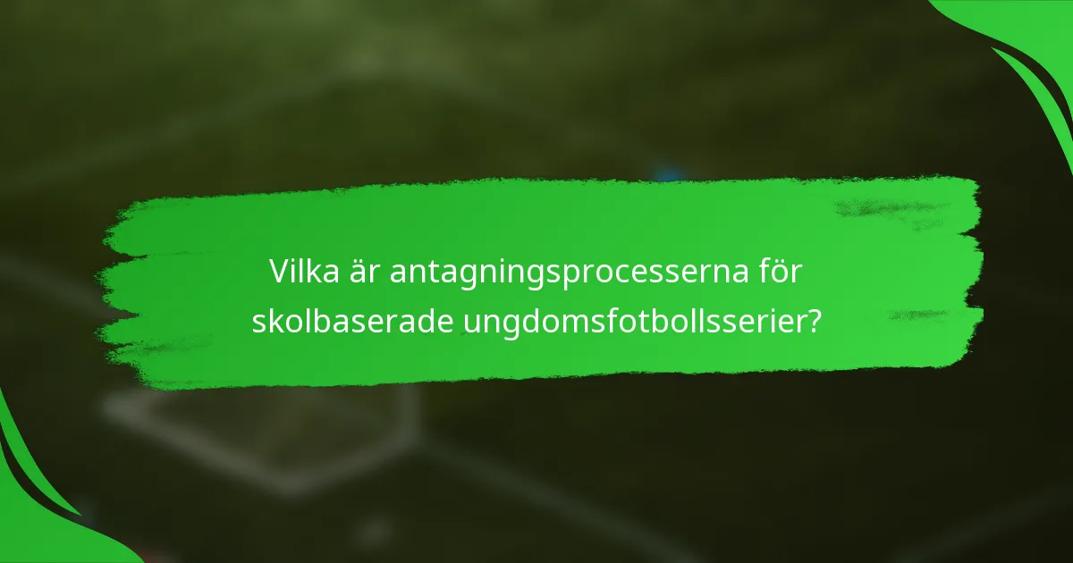 Vilka är antagningsprocesserna för skolbaserade ungdomsfotbollsserier?