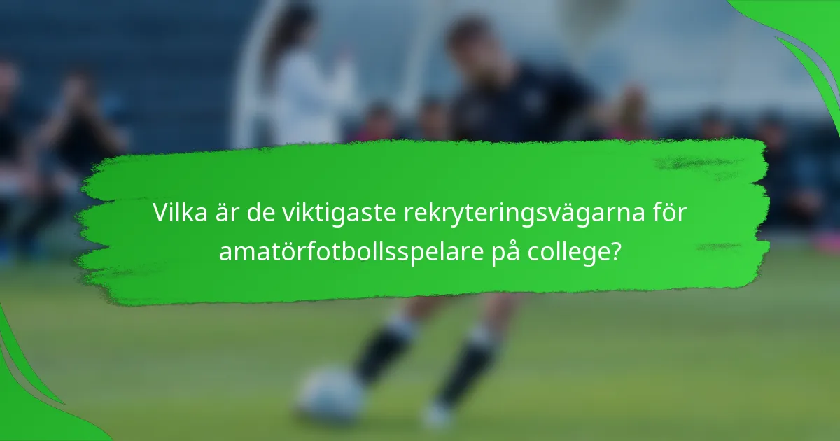 Vilka är de viktigaste rekryteringsvägarna för amatörfotbollsspelare på college?