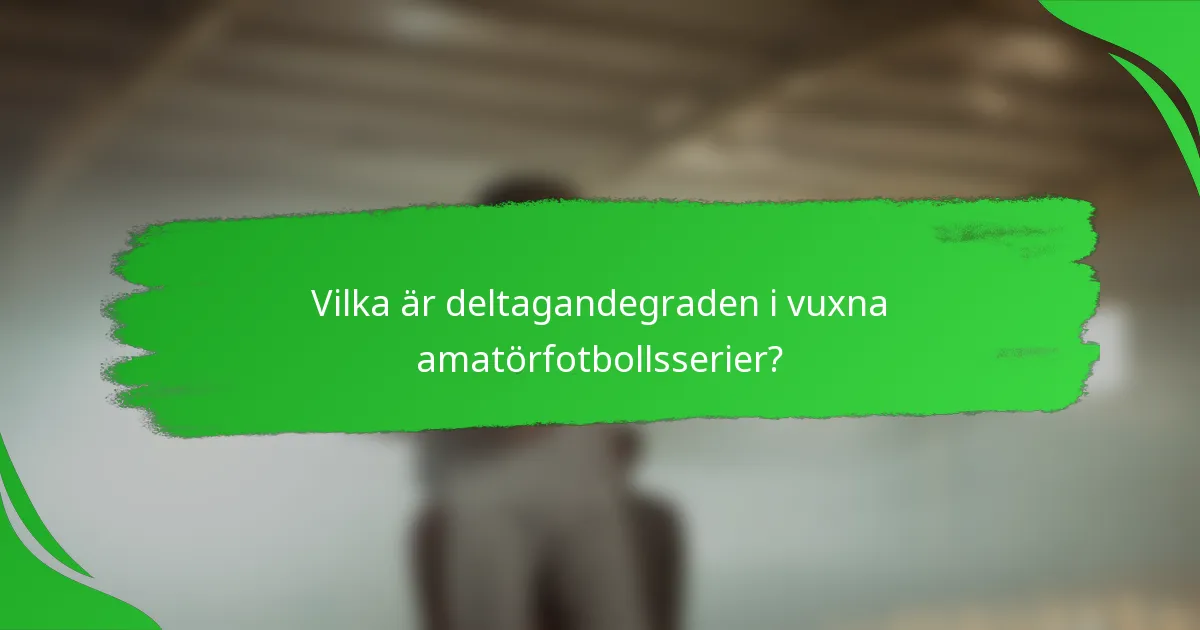 Vilka är deltagandegraden i vuxna amatörfotbollsserier?