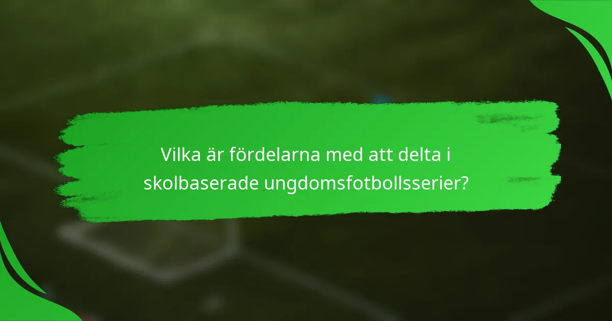 Vilka är fördelarna med att delta i skolbaserade ungdomsfotbollsserier?