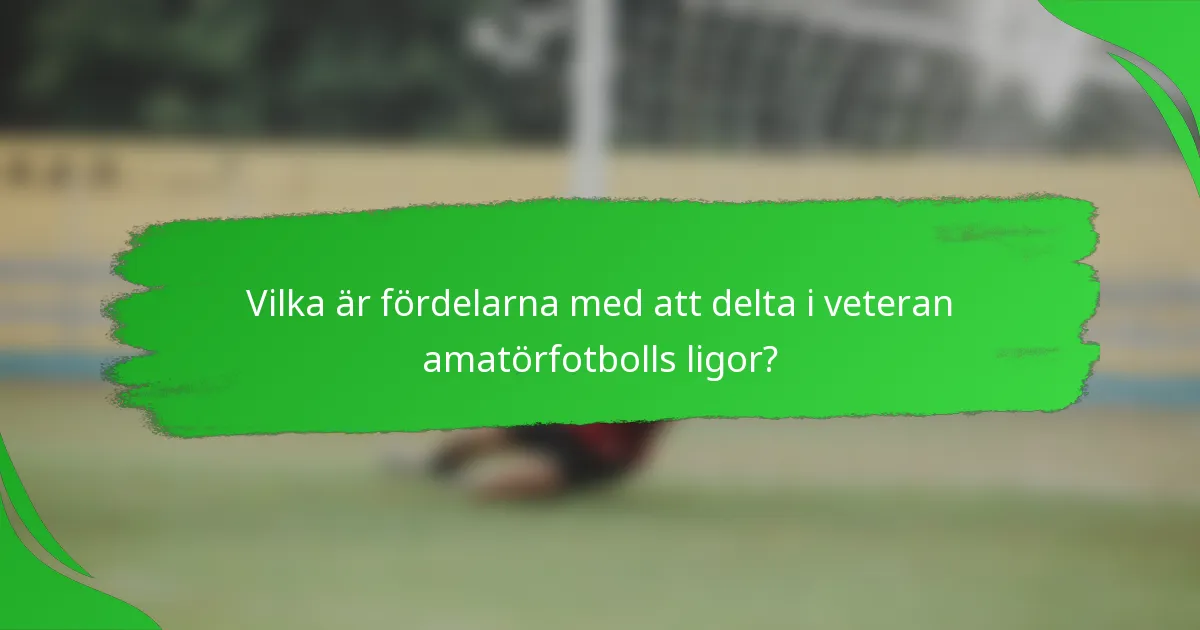 Vilka är fördelarna med att delta i veteran amatörfotbolls ligor?