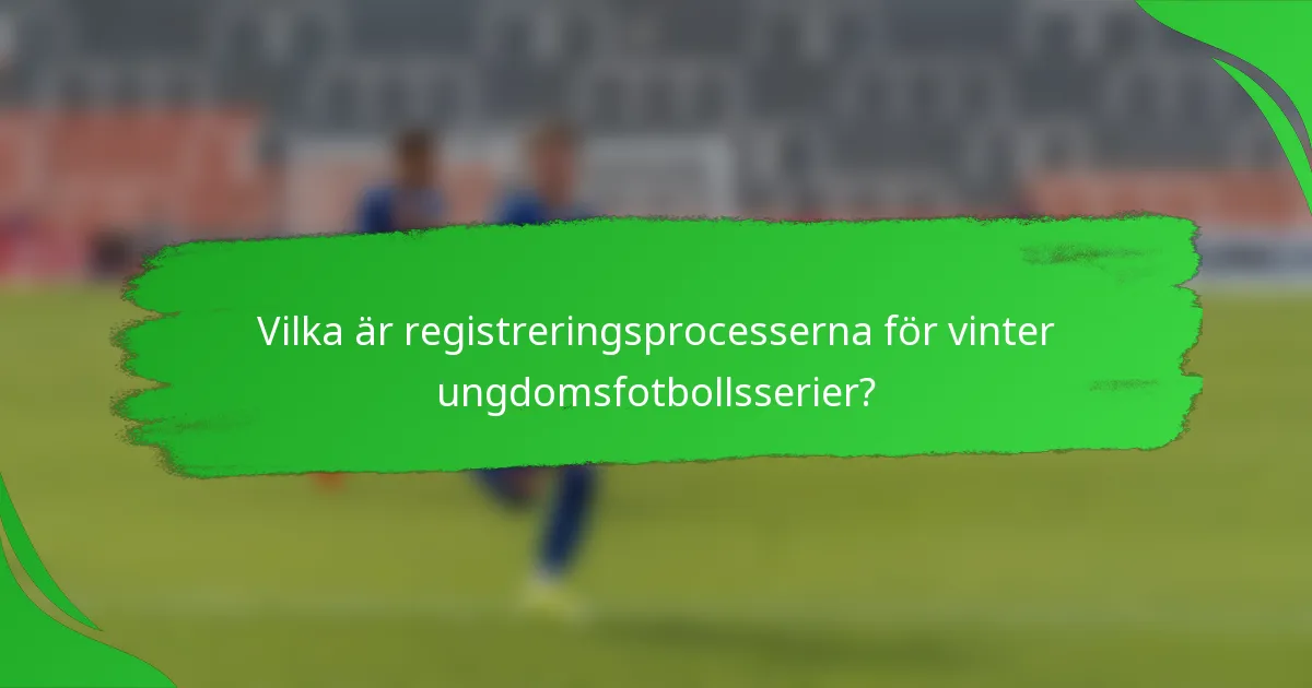 Vilka är registreringsprocesserna för vinter ungdomsfotbollsserier?