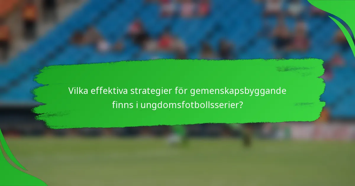 Vilka effektiva strategier för gemenskapsbyggande finns i ungdomsfotbollsserier?
