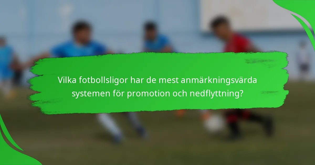 Vilka fotbollsligor har de mest anmärkningsvärda systemen för promotion och nedflyttning?