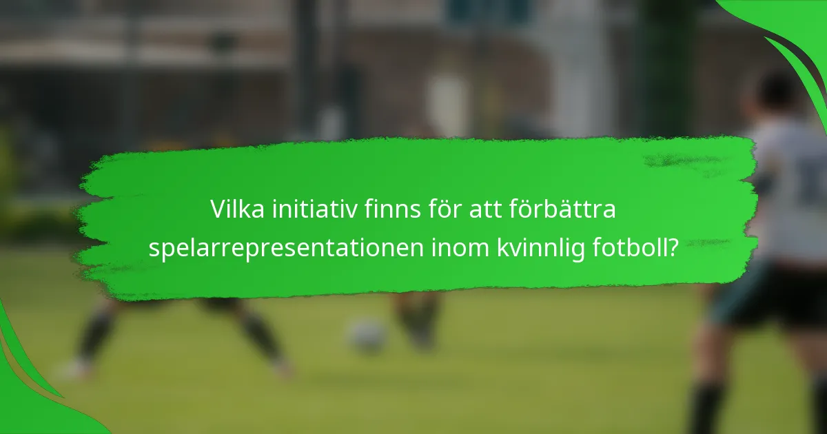 Vilka initiativ finns för att förbättra spelarrepresentationen inom kvinnlig fotboll?