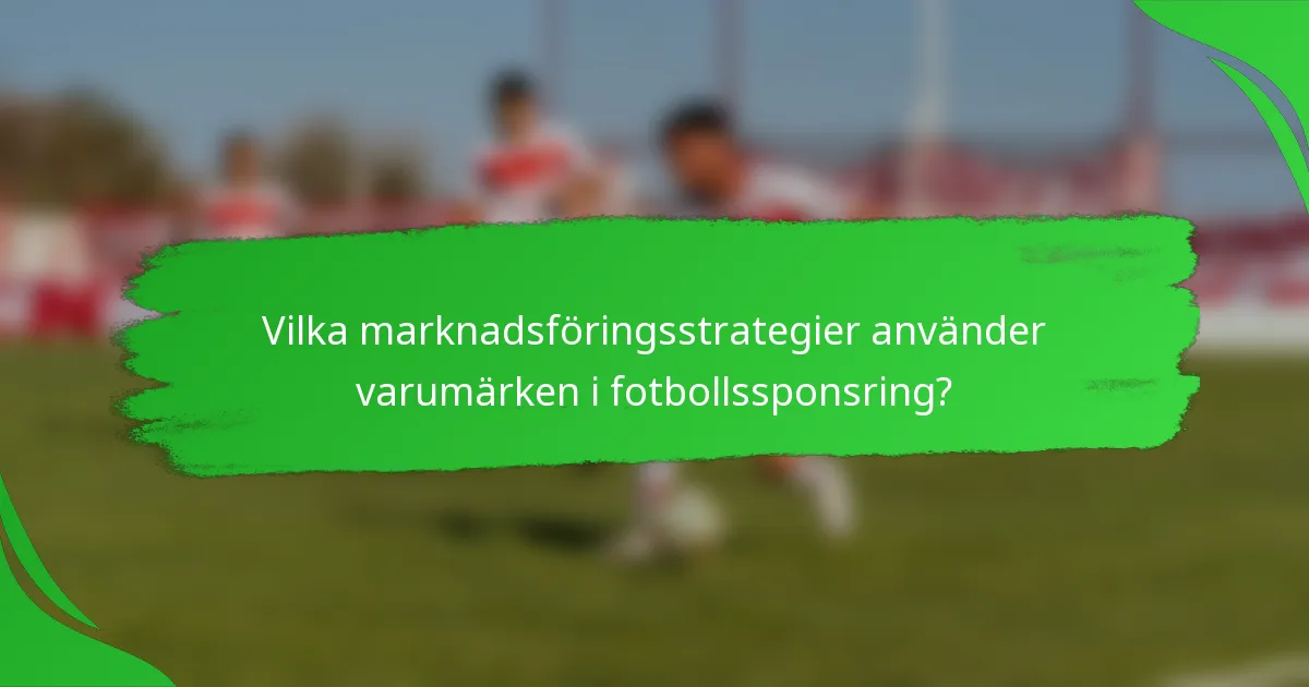 Vilka marknadsföringsstrategier använder varumärken i fotbollssponsring?