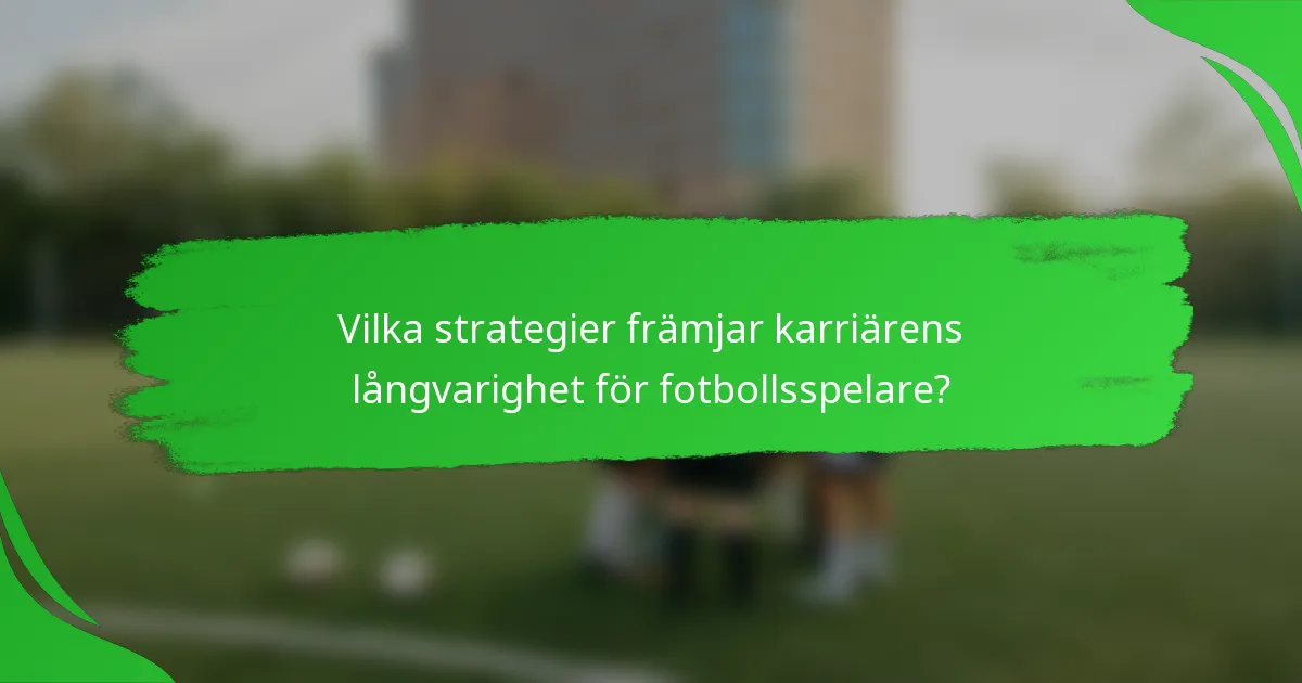 Vilka strategier främjar karriärens långvarighet för fotbollsspelare?