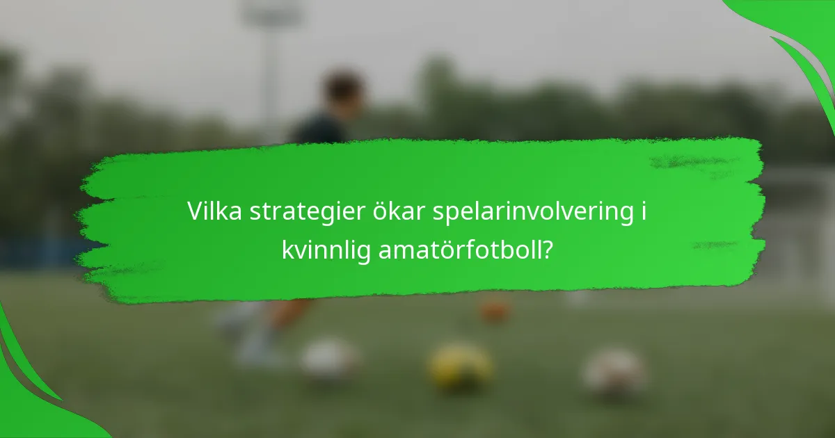 Vilka strategier ökar spelarinvolvering i kvinnlig amatörfotboll?