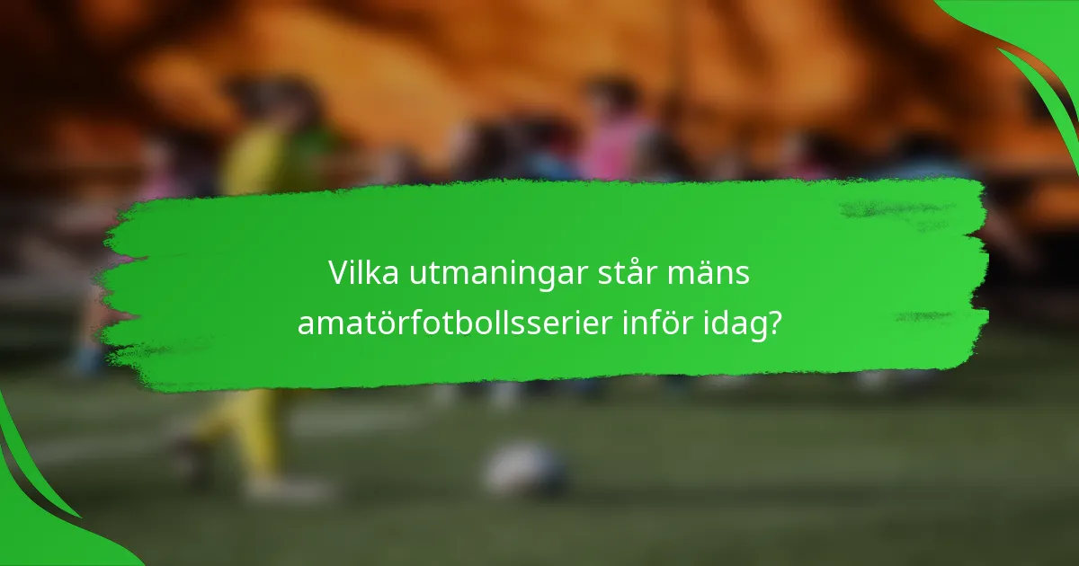 Vilka utmaningar står mäns amatörfotbollsserier inför idag?