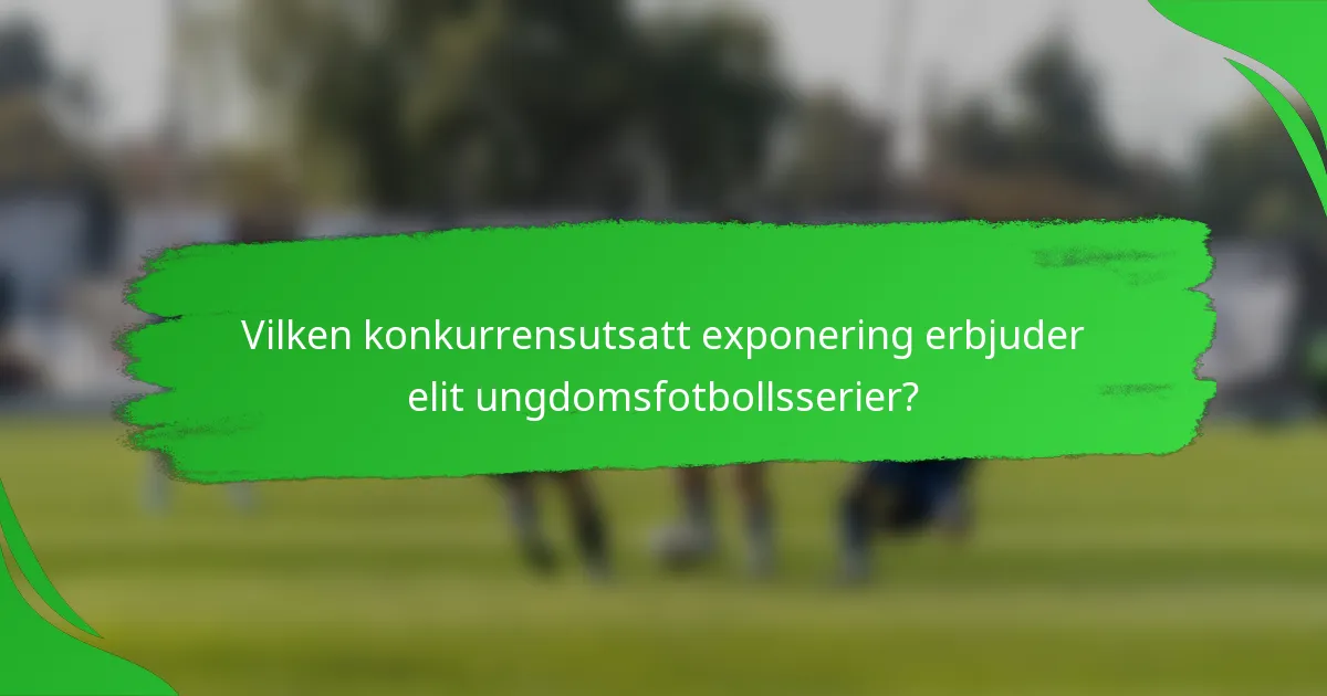 Vilken konkurrensutsatt exponering erbjuder elit ungdomsfotbollsserier?