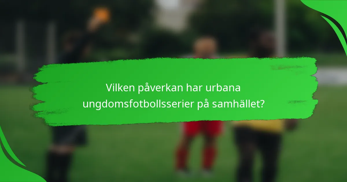 Vilken påverkan har urbana ungdomsfotbollsserier på samhället?