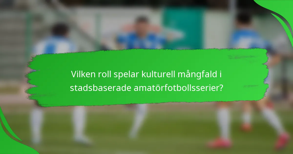 Vilken roll spelar kulturell mångfald i stadsbaserade amatörfotbollsserier?